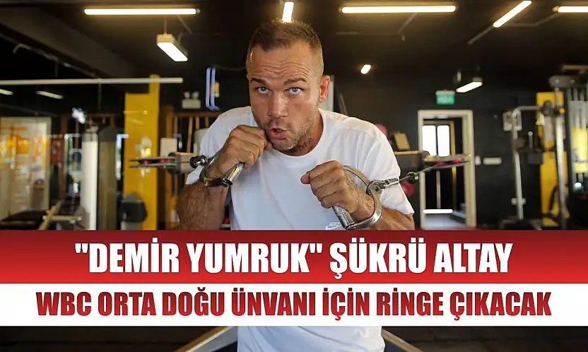 'Demir Yumruk' Şükrü Altay, WBC Orta Doğu ünvanı için ringe çıkacak