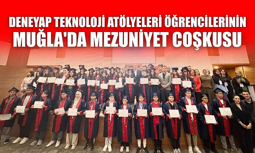 Deneyap teknoloji atölyeleri öğrencilerinin Muğla'da mezuniyet coşkusu