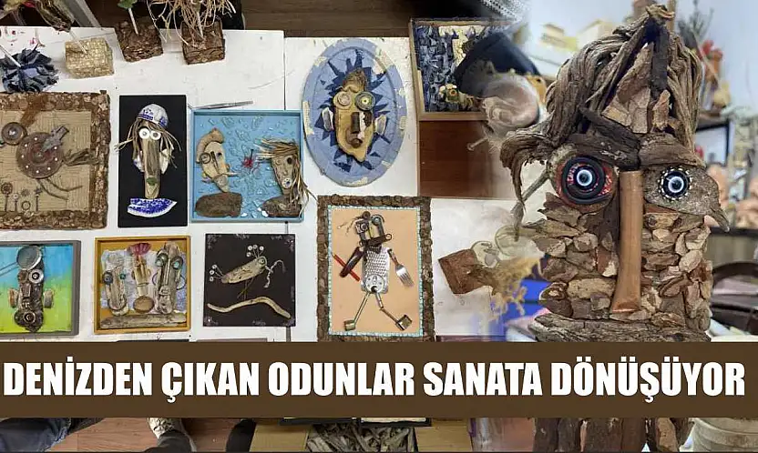 Denizden çıkan odunlar sanata dönüşüyor