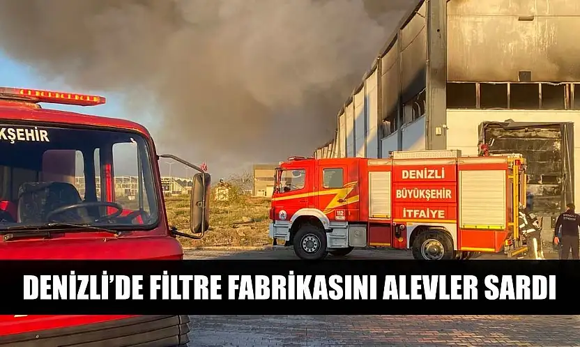 Denizli'de filtre fabrikasını alevler sardı