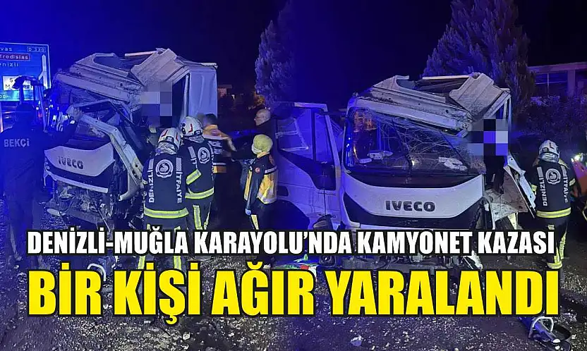 Denizli-Muğla Karayolu'nda Kamyonet Kazası: Bir Kişi Ağır Yaralandı