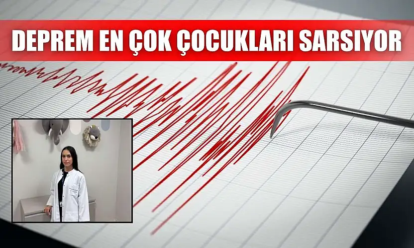 Deprem en çok çocukları sarsıyor