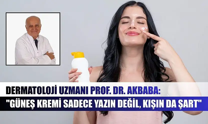 Dermatoloji Uzmanı Prof. Dr. Akbaba: 'Güneş kremi sadece yazın değil, kışın da şart'