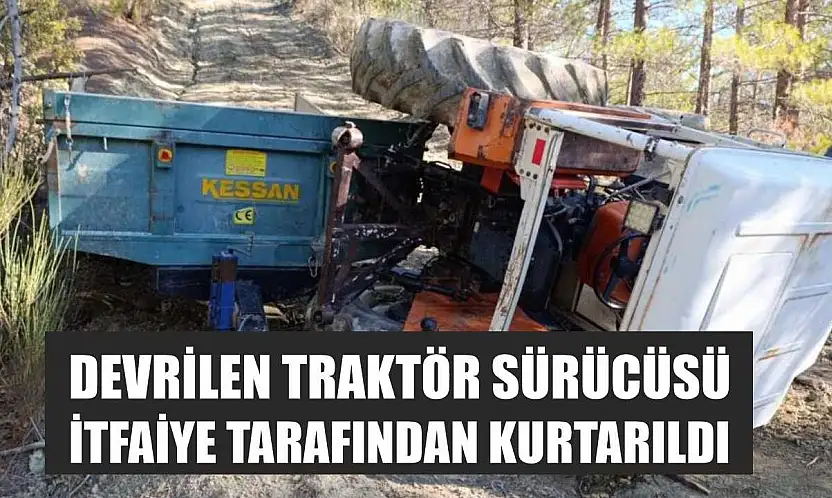 Devrilen traktör sürücüsü itfaiye tarafından kurtarıldı