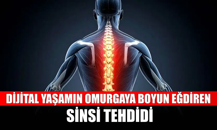 Dijital yaşamın omurgaya boyun eğdiren sinsi tehdidi