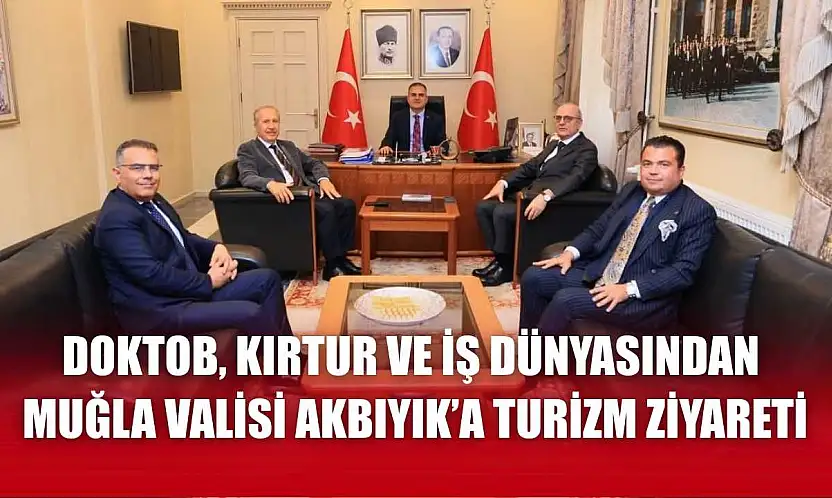 DOKTOB, Kırtur ve İş Dünyasından Muğla Valisi Akbıyık'a turizm ziyareti