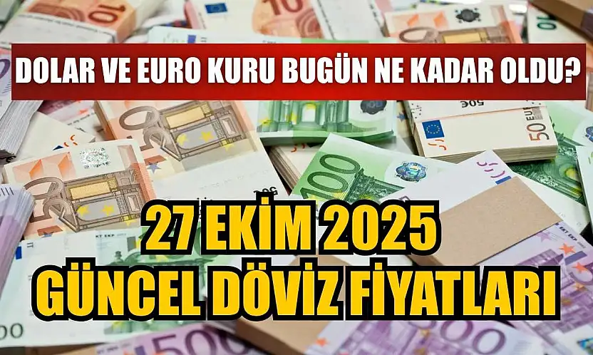Dolar ve Euro Kuru bugün ne kadar oldu?  27 Ekim 2025 güncel döviz fiyatları