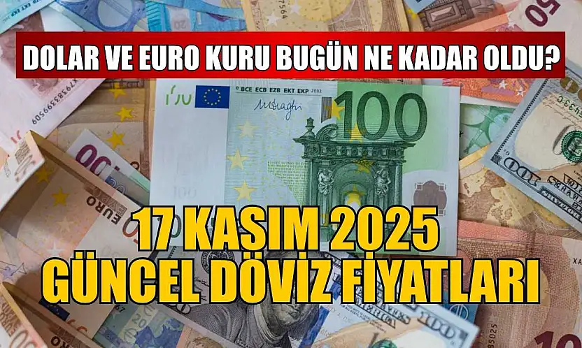 Dolar ve Euro kuru bugün ne kadar oldu?  17 Kasım 2025 güncel döviz fiyatları
