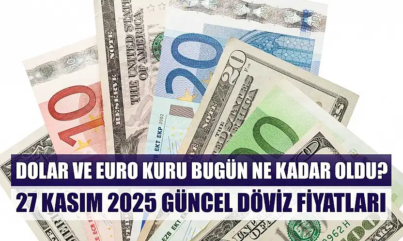Dolar ve Euro kuru bugün ne kadar oldu?  27 Kasım 2025 güncel döviz fiyatları