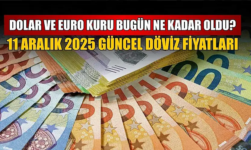 Dolar ve Euro kuru bugün ne kadar oldu?  11 Aralık 2025 güncel döviz fiyatları