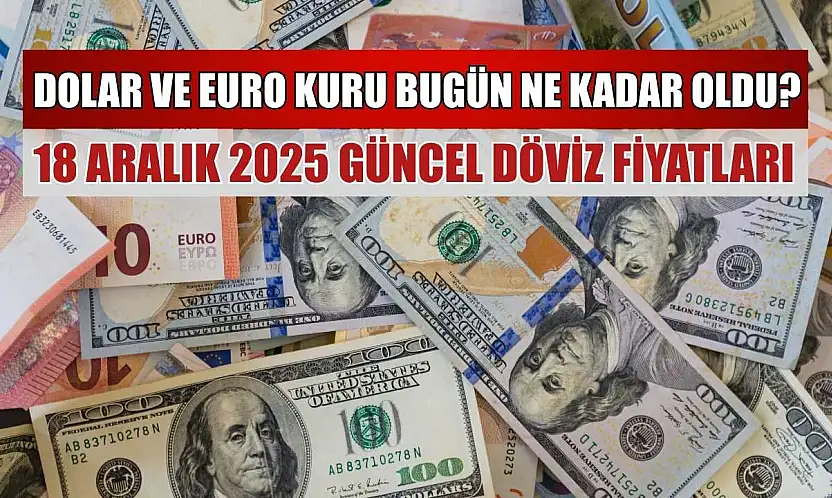 Dolar ve Euro kuru bugün ne kadar oldu?  18 Aralık 2025 güncel döviz fiyatları