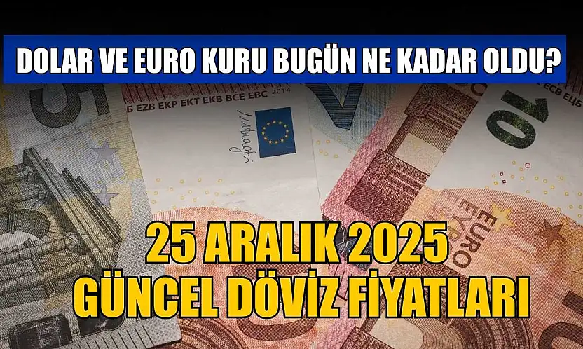 Dolar ve Euro kuru bugün ne kadar oldu?  25 Aralık 2025 güncel döviz fiyatları