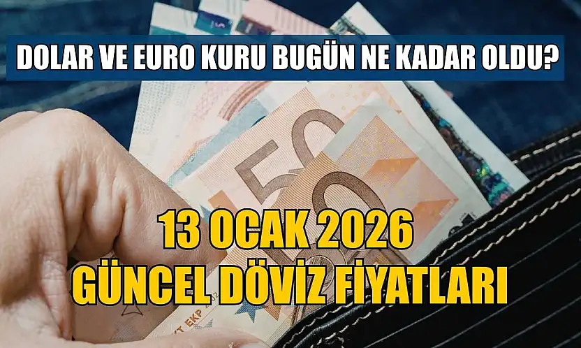 Dolar ve Euro kuru bugün ne kadar oldu?  13 Ocak 2026 güncel döviz fiyatları