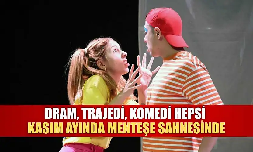 Dram, trajedi, komedi hepsi Kasım ayında Menteşe sahnesinde