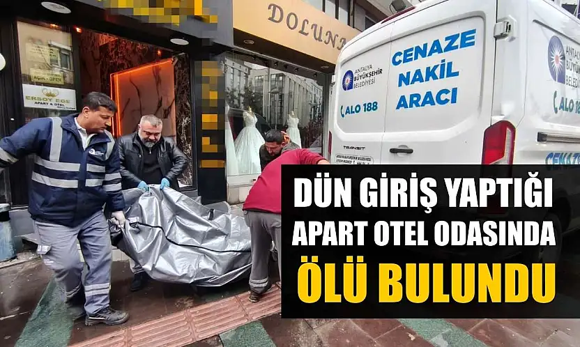 Dün giriş yaptığı apart otel odasında ölü bulundu
