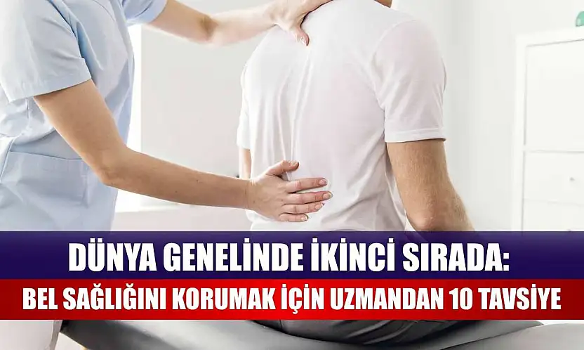 Dünya genelinde ikinci sırada: Bel sağlığını korumak için uzmandan 10 tavsiye