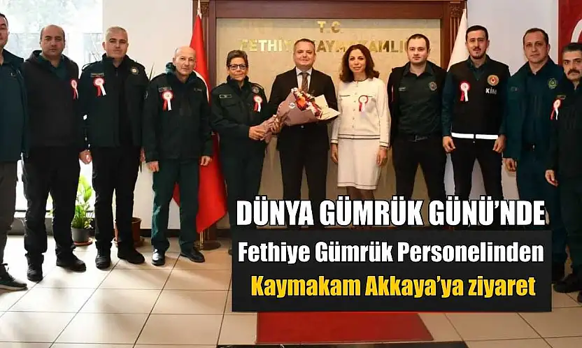 Dünya Gümrük Günü'nde Fethiye Gümrük Personelinden Kaymakam Akkaya'ya ziyaret