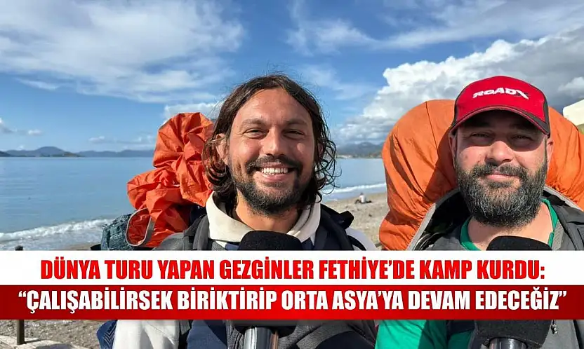 Dünya Turu Yapan Gezginler Fethiye'de Kamp Kurdu: 'Çalışabilirsek Biriktirip Orta Asya'ya Devam Edeceğiz'