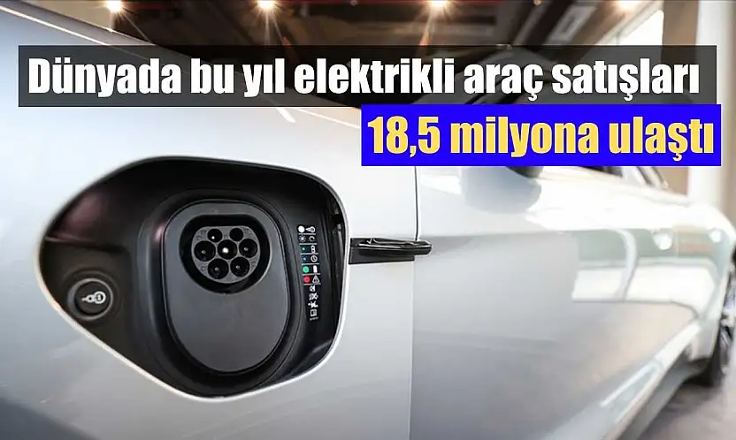 Dünyada bu yıl elektrikli araç satışları 18,5 milyona ulaştı