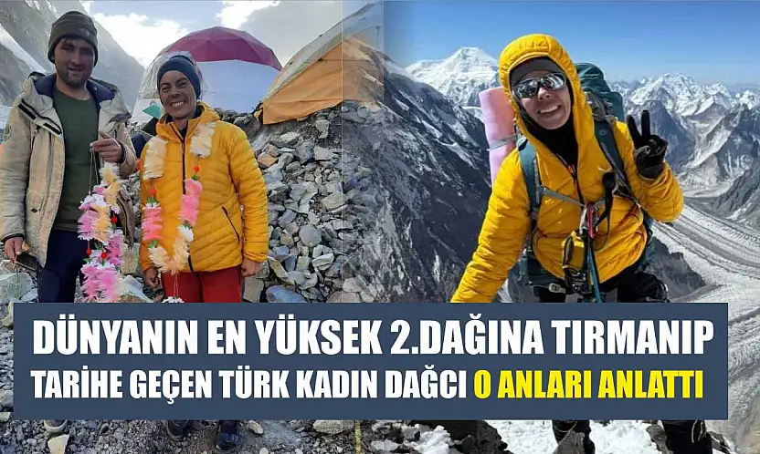 Dünyanın en yüksek 2.dağına tırmanıp tarihe geçen Türk kadın dağcı o anları anlattı