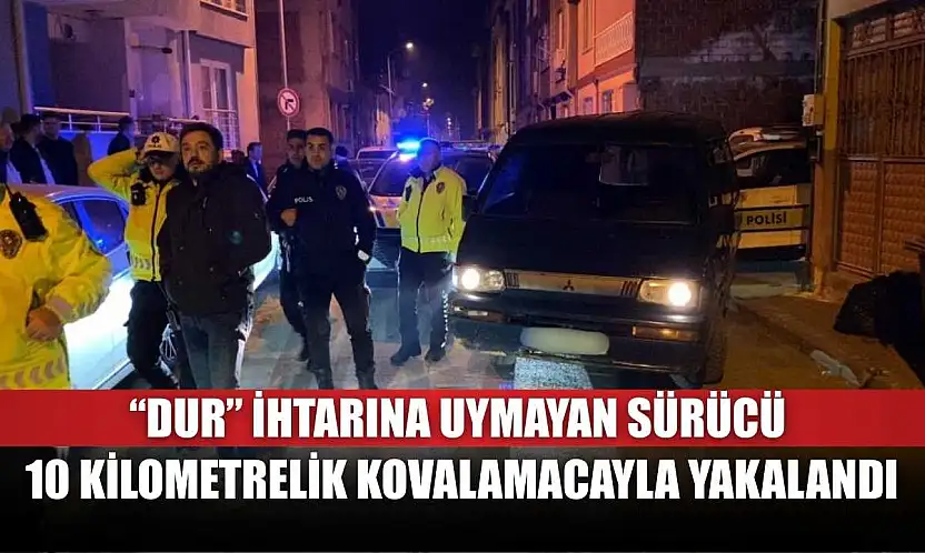 'Dur' ihtarına uymayan sürücü, 10 kilometrelik kovalamacayla yakalandı