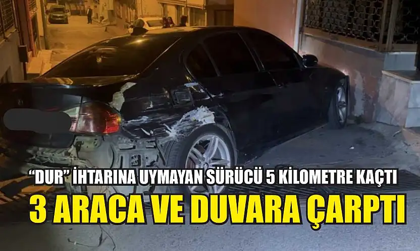 'Dur' ihtarına uymayan sürücü 5 kilometre kaçtı: 3 araca ve duvara çarptı