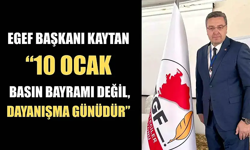 EGEF Başkanı Kaytan '10 Ocak Basın Bayramı değil, dayanışma günüdür'