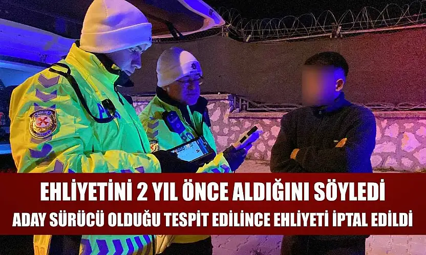 Ehliyetini 2 yıl önce aldığını söyledi, aday sürücü olduğu tespit edilince ehliyeti iptal edildi