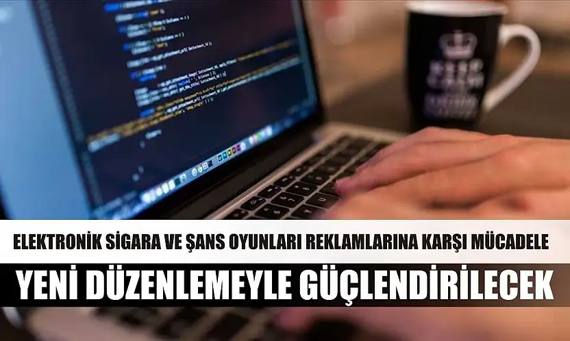 Elektronik sigara ve şans oyunları reklamlarına karşı mücadele yeni düzenlemeyle güçlendirilecek