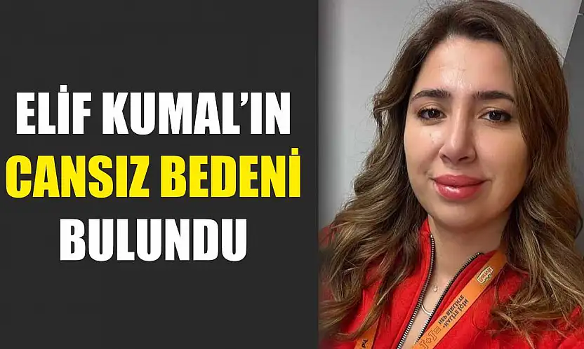 Elif Kumal'ın cansız bedeni bulundu
