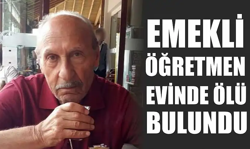 Emekli öğretmen evinde ölü bulundu