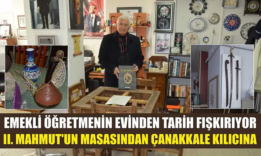 Emekli öğretmenin evinden tarih fışkırıyor: II. Mahmut'un masasından Çanakkale kılıcına