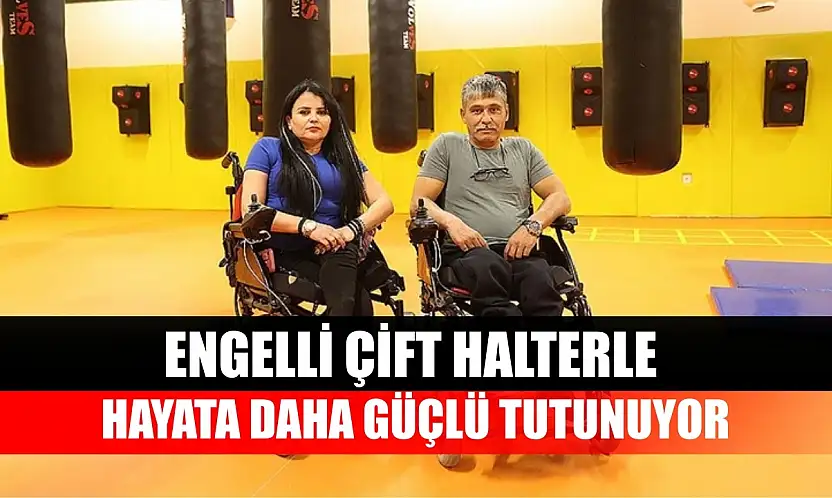 Engelli çift halterle hayata daha güçlü tutunuyor