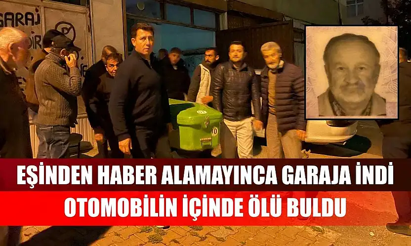 Eşinden haber alamayınca garaja indi, otomobilin içinde ölü buldu
