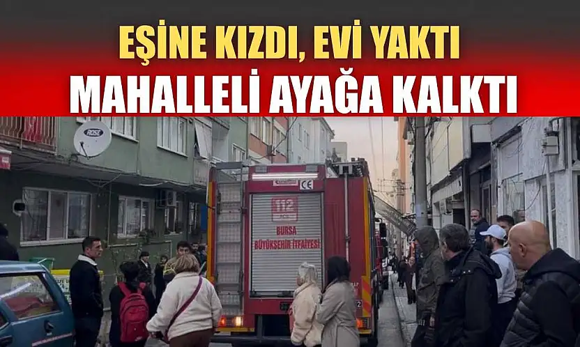 Eşine kızdı, evi yaktı mahalleli ayağa kalktı