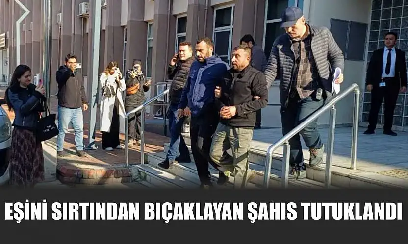 Eşini sırtından bıçaklayan şahıs tutuklandı