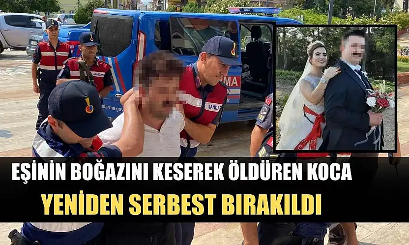 Eşinin boğazını keserek öldüren koca, yeniden serbest bırakıldı