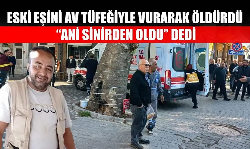Eski eşini av tüfeğiyle vurarak öldürdü: 'Ani sinirden oldu' dedi