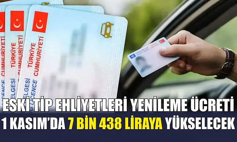 Eski tip ehliyetleri yenileme ücreti 1 Kasım'da 7 bin 438 liraya yükselecek
