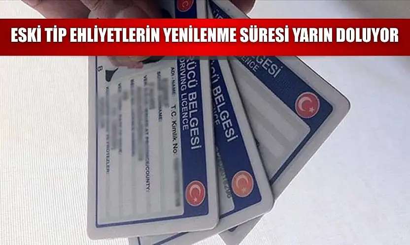 Eski tip ehliyetlerin yenilenme süresi yarın doluyor