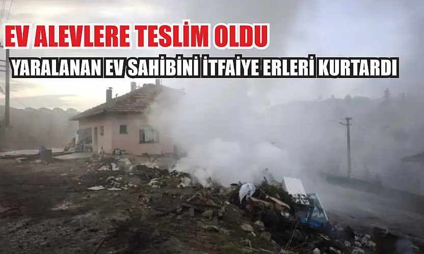 Ev alevlere teslim oldu: Yaralanan ev sahibini itfaiye erleri kurtardı