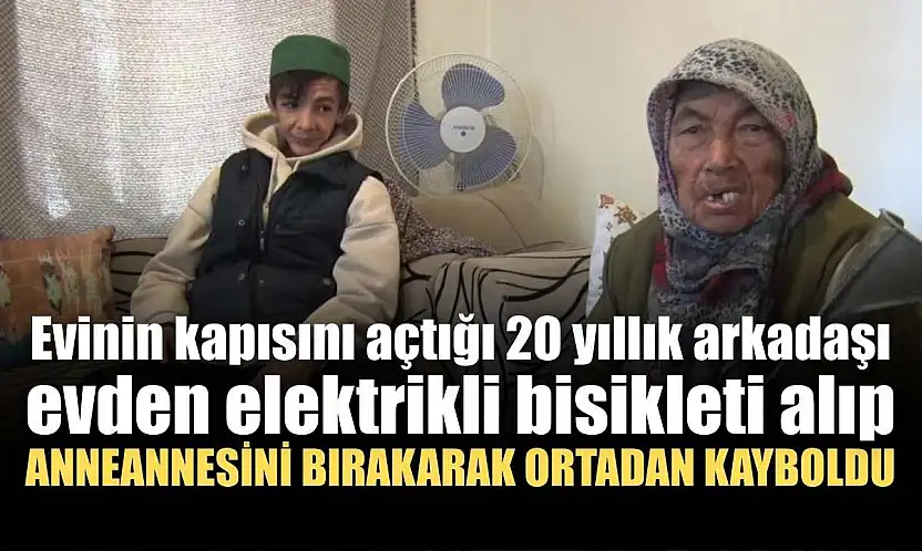 Evinin kapısını açtığı 20 yıllık arkadaşı evden elektrikli bisikleti alıp anneannesini bırakarak ortadan kayboldu