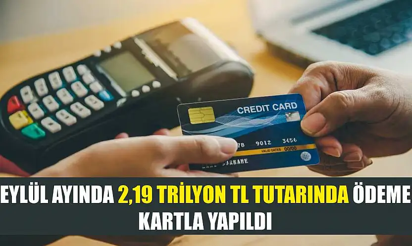 Eylül ayında 2,19 trilyon TL tutarında ödeme kartla yapıldı