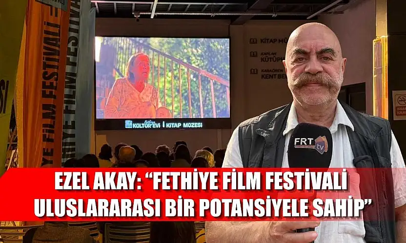 Ezel Akay: 'Fethiye Film Festivali uluslararası bir potansiyele sahip'