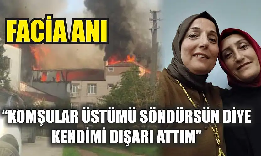 Facia anı: 'Komşular üstümü söndürsün diye kendimi dışarı attım'