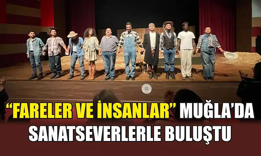 'Fareler ve İnsanlar' Muğla'da sanatseverlerle buluştu