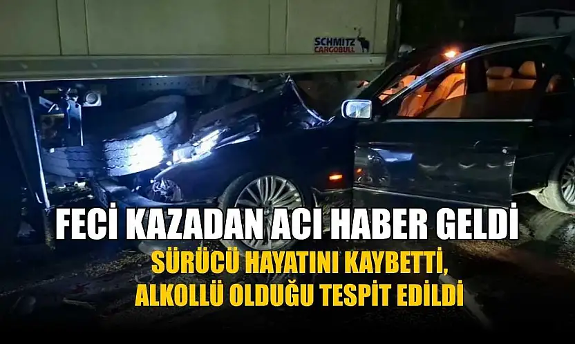 Feci kazadan acı haber geldi: Sürücü hayatını kaybetti, alkollü olduğu tespit edildi
