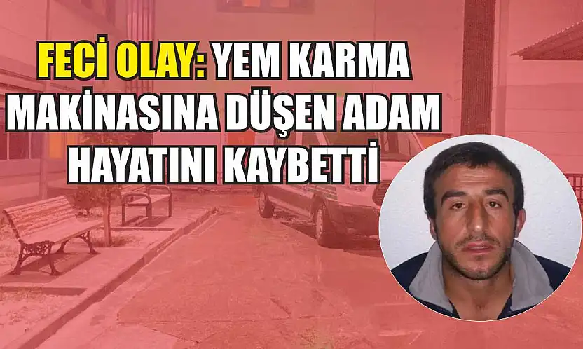 Feci olay: Yem karma makinasına düşen adam hayatını kaybetti