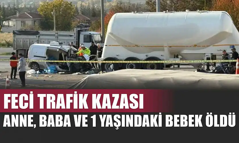 Feci trafik kazası: Anne, Baba ve 1 Yaşındaki Bebek Öldü