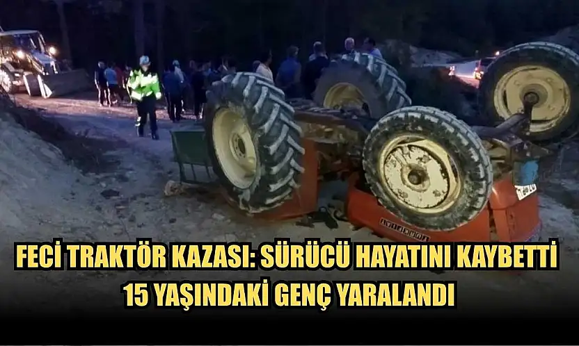 Feci Traktör Kazası: Sürücü Hayatını Kaybetti, 15 Yaşındaki Genç Yaralandı